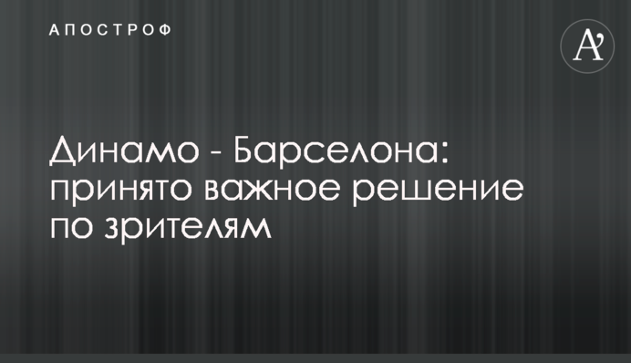 Динамо - Барселона: прийнято важливе рішення по глядачах
