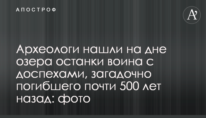 Археологи нашли на дне озера останки воина с доспехами, загадочно погибшего почти 500 лет назад: фото