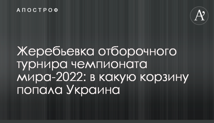 Жеребкування відбіркового турніру чемпіонату світу-2022: в який кошик потрапила Україна
