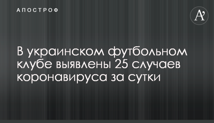 В украинском футбольном клубе выявлены 25 случаев коронавируса за сутки