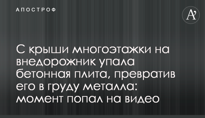 С крыши многоэтажки на внедорожник упала бетонная плита, превратив его в груду металла: момент попал на видео