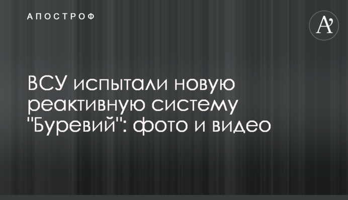 ЗСУ випробували нову реактивну систему "Буревій": фото і відео