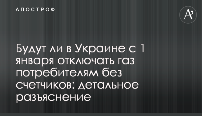 Будут ли в Украине с 1 января отключать газ потребителям без счетчиков: детальное разъяснение