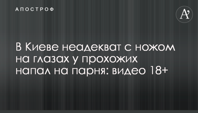 У Києві неадекват з ножем на очах у перехожих напав на хлопця: відео 18+
