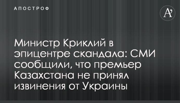 Міністр Криклій в епіцентрі скандалу: ЗМІ повідомили, що прем'єр Казахстану не прийняв вибачення від України