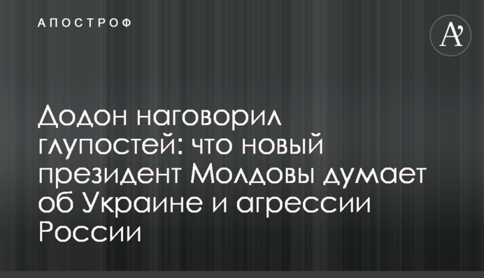 Додон наговорив дурниць: що новий президент Молдови думає про Україну і агресії Росії