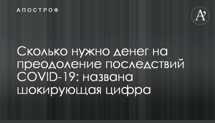 Скільки потрібно грошей на подолання наслідків COVID-19: названа шокуюча цифра