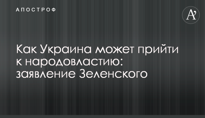 Як Україна може прийти до народовладдя: заява Зеленського