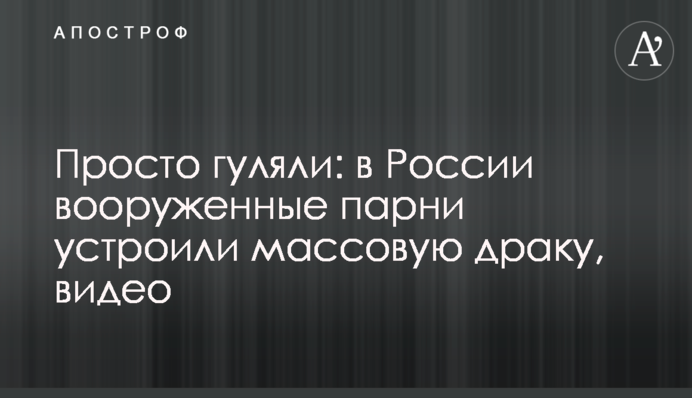 Просто гуляли: в России вооруженные парни устроили массовую драку, видео