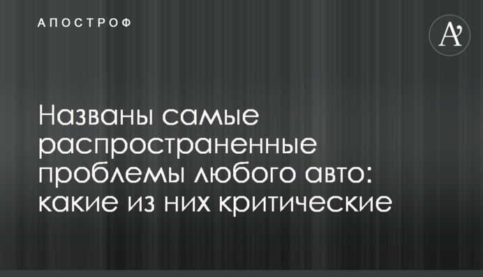 Названо найпоширеніші проблеми будь-якого авто: які з них критичні