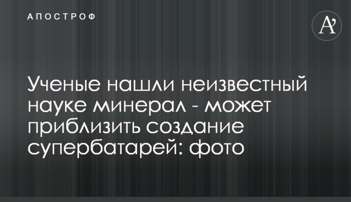 Вчені знайшли невідомий науці мінерал - може наблизити створення супербатарей: фото