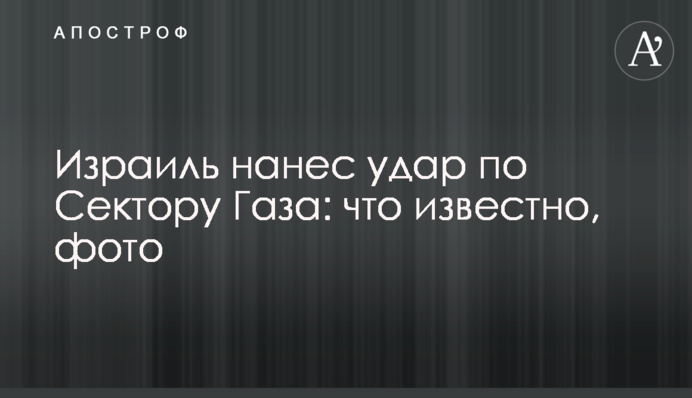 Израиль нанес удар по Сектору Газа: что известно, фото