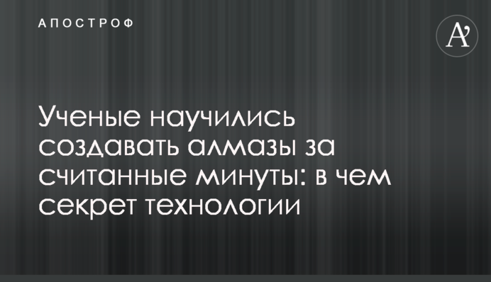 Вчені навчилися створювати алмази за лічені хвилини: в чому секрет технології