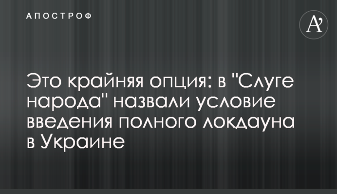 Це крайня опція: в "Слузі народу" назвали умову запровадження повного локдауну в Україні