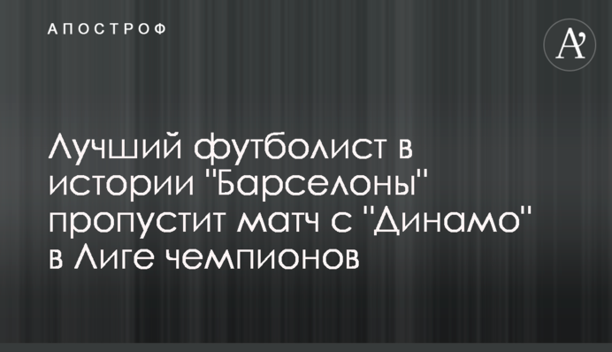Найкращий футболіст в історії "Барселони" пропустить матч з "Динамо" в Лізі чемпіонів