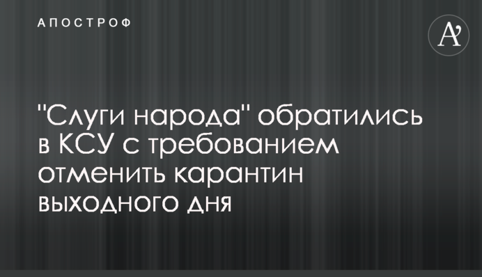 "Слуги народа" обратились в КСУ с требованием отменить карантин выходного дня