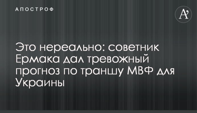 Это нереально: советник Ермака дал тревожный прогноз по траншу МВФ для Украины