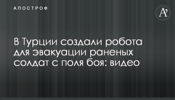 В Турции создали робота для эвакуации раненых солдат с поля боя: видео
