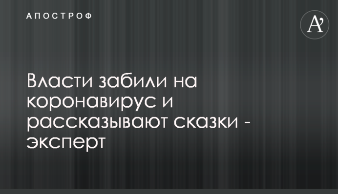 Влада забила на коронавірус і розповідає нам казки - експерт