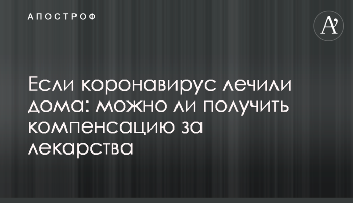 Якщо коронавірус лікували вдома: чи можна отримати компенсацію за ліки
