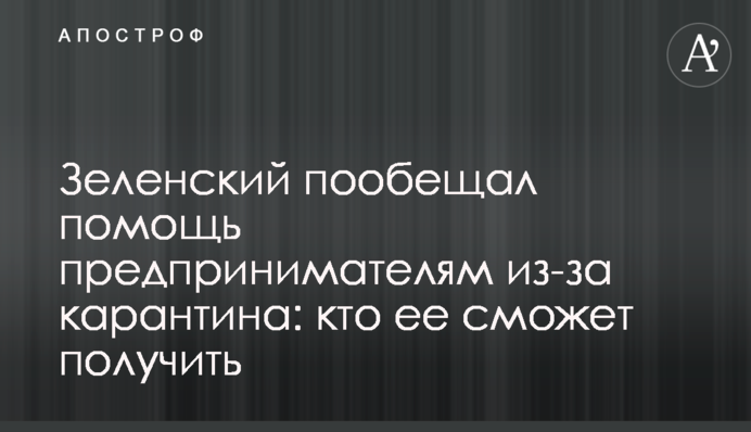 Зеленський пообіцяв допомогу бізнесменам через карантин: хто її зможе отримати