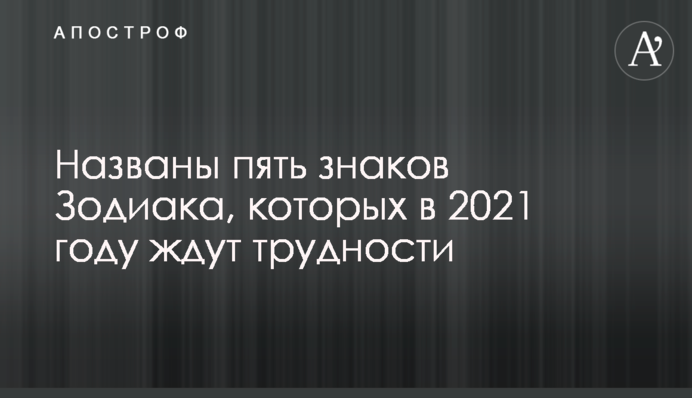 Названо п'ять знаків Зодіаку, яких у 2021 році чекають труднощі