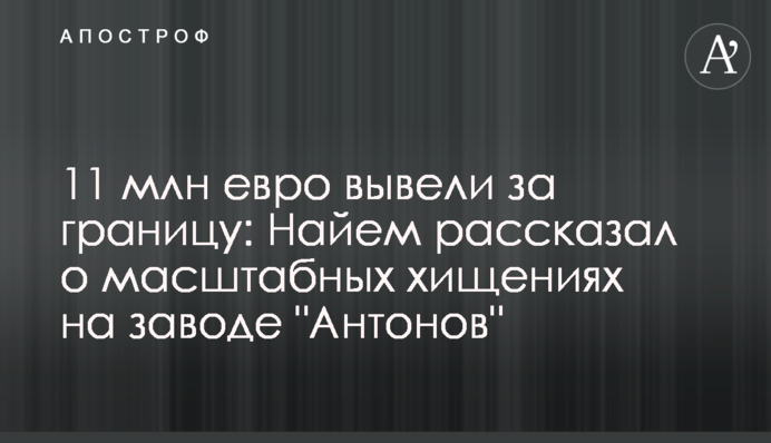 11 млн евро вывели за границу: Найем рассказал о масштабных хищениях на заводе "Антонов"