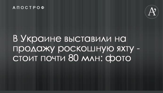 В Украине выставили на продажу роскошную яхту - стоит почти 80 млн: фото