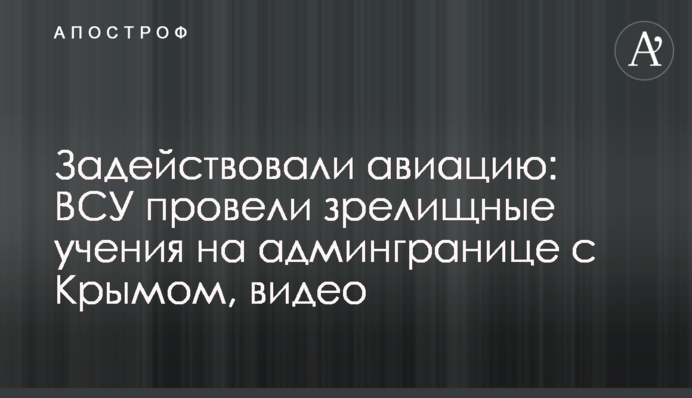 Задіяли авіацію: ЗСУ провели видовищні навчання на адмінкордоні з Кримом, відео