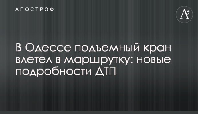 В Одесі підйомний кран влетів у маршрутку: нові подробиці ДТП
