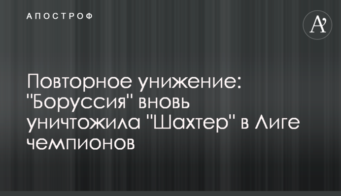 Повторное унижение: "Боруссия" вновь уничтожила "Шахтер" в Лиге чемпионов