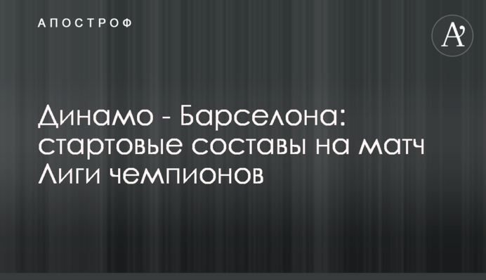 Динамо - Барселона: стартовые составы на матч Лиги чемпионов