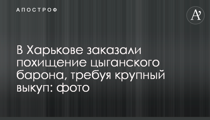 В Харькове заказали похищение цыганского барона, требуя крупный выкуп: фото