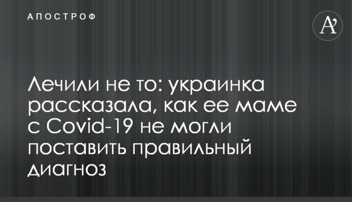 Лечили не то: украинка рассказала, как ее маме с Covid-19 не могли поставить правильный диагноз
