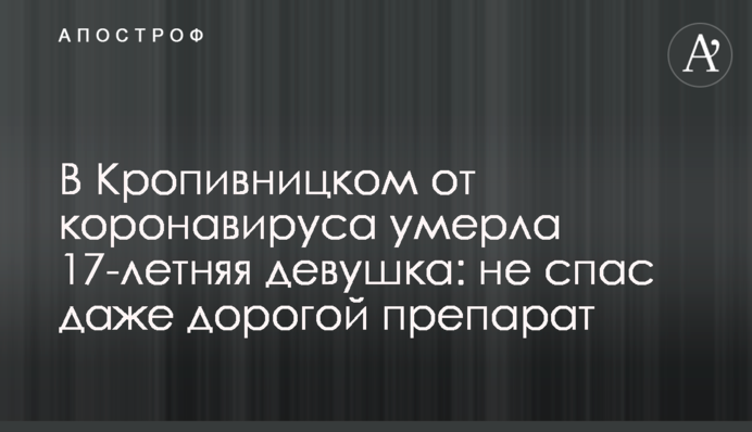 ​У Кропивницькому від коронавірусу померла 17-річна дівчина: не врятував навіть дорогий препарат