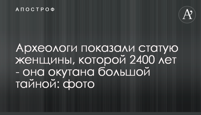 Археологи показали статую жінки, якій 2400 років - вона оповита великою таємницею: фото