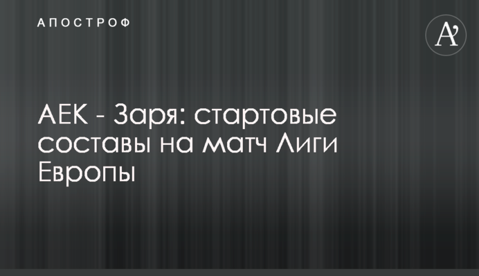 АЕК - Зоря: стартові склади на матч Ліги Європи