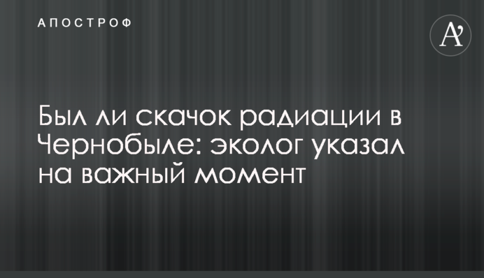 Чи був стрибок радіації в Чорнобилі: еколог вказав на важливий момент