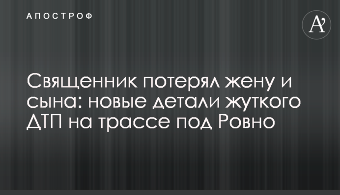 Священик втратив дружину і сина: нові деталі жахливої ДТП на трасі під Рівним