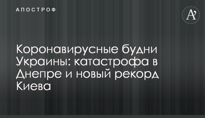 Коронавірусние будні України: катастрофа в Дніпрі і новий рекорд Києва