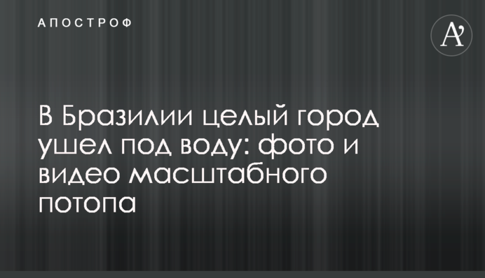 У Бразилії ціле місто пішло під воду: фото і відео масштабного потопу