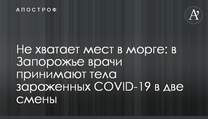 Не хватает мест в морге: в Запорожье врачи принимают тела зараженных COVID-19 в две смены