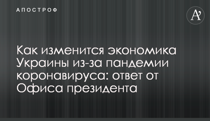 Как изменится экономика Украины из-за пандемии коронавируса: ответ от Офиса президента