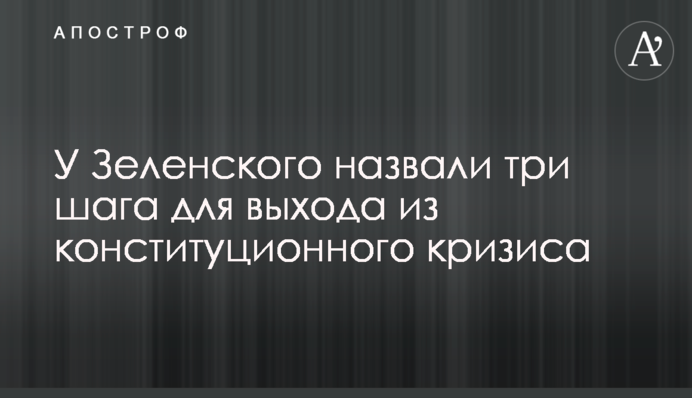 У Зеленского назвали три шага для выхода из конституционного кризиса