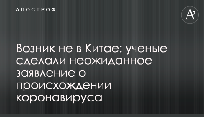 Виник не в Китаї: вчені зробили несподівану заяву про походження коронавірусу