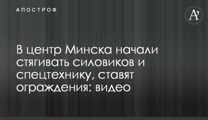 В центр Минска начали стягивать силовиков и спецтехнику, ставят ограждения: видео