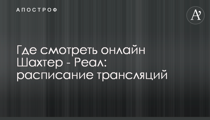 Где смотреть онлайн Шахтер - Реал: расписание трансляций