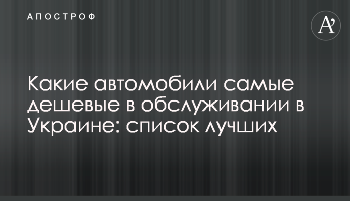 Які автомобілі найдешевші в обслуговуванні в Україні: список кращих