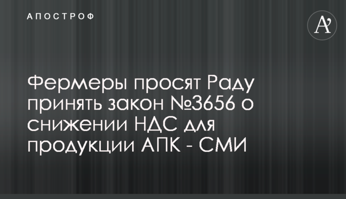Фермери просять Раду прийняти закон №3656 про зниження ПДВ для продукції АПК - ЗМІ