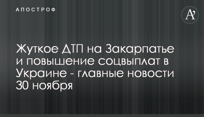 Жахлива ДТП на Закарпатті та підвищення соцвиплат в Україні - головні новини 30 листопада